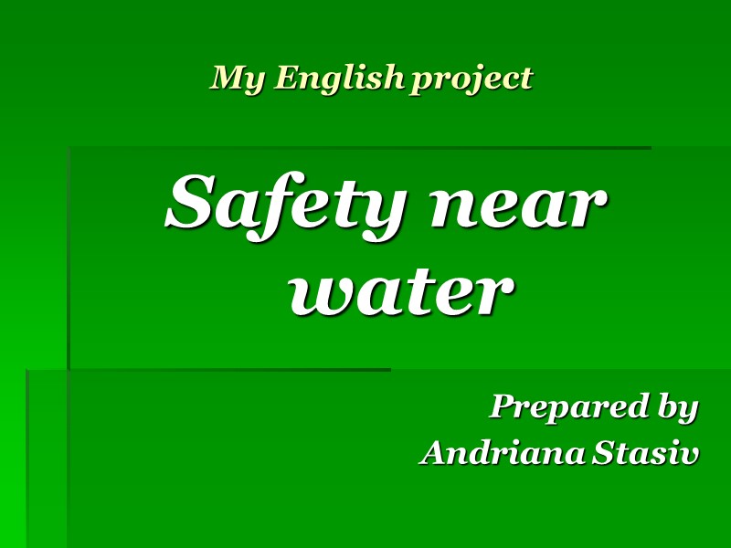 My English project Safety near water  Prepared by Andriana Stasiv
